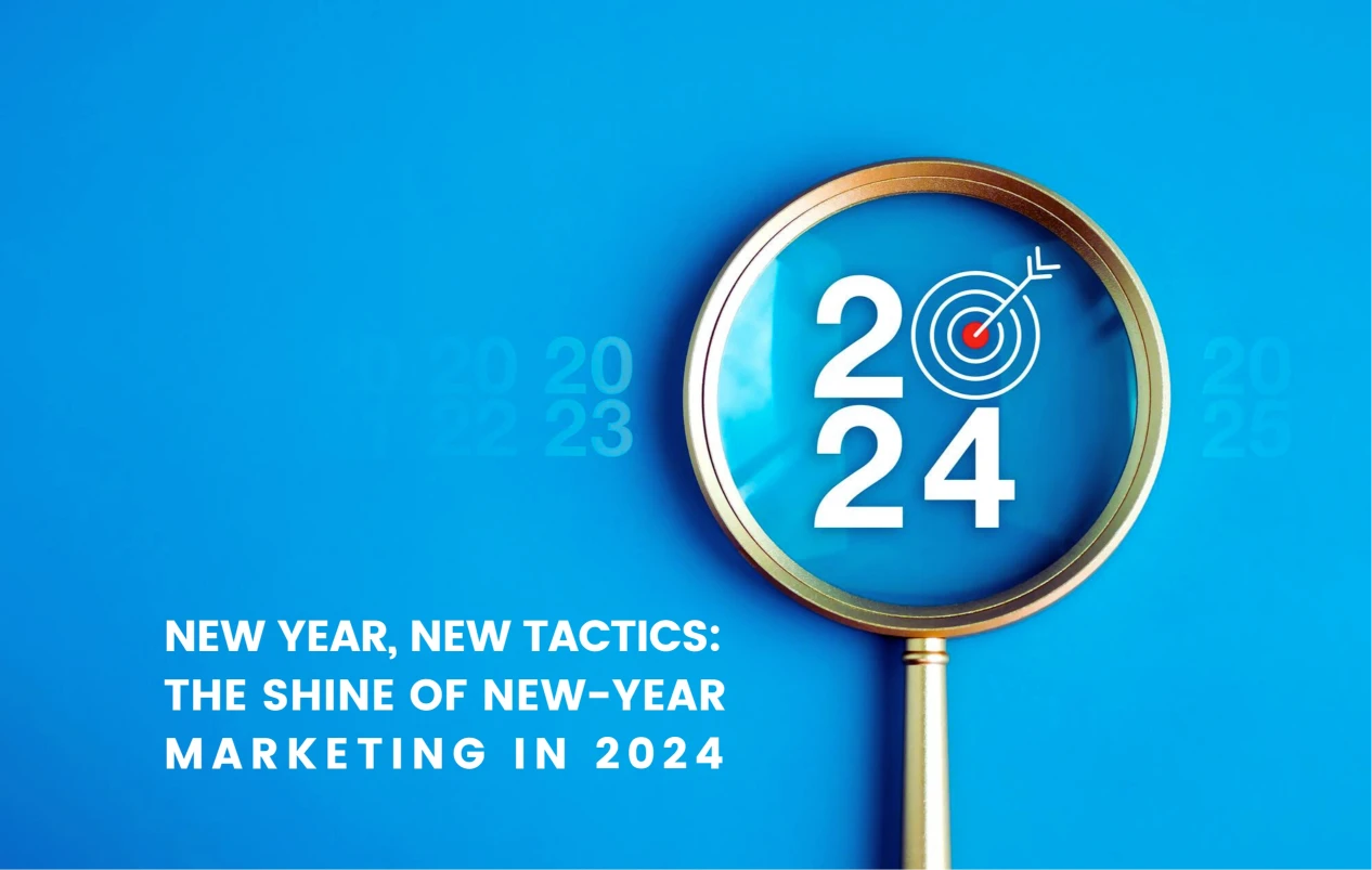 New Year, New Tactics: the Shine of New Year Marketing in 2024