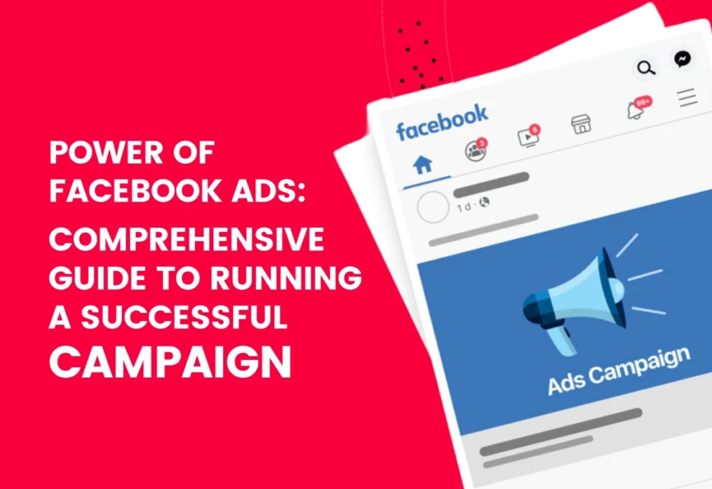 Power of Facebook Ads: A Comprehensive Guide to Running a Successful Campaign