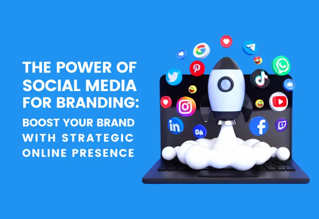 The Power of Social Media for Branding: Boost Your Brand with Strategic Online Presence