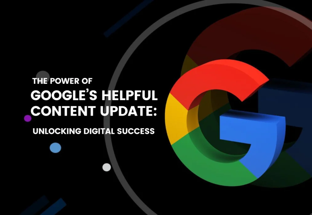 The Power of Google’s Helpful Content Update: Unlocking Digital Success