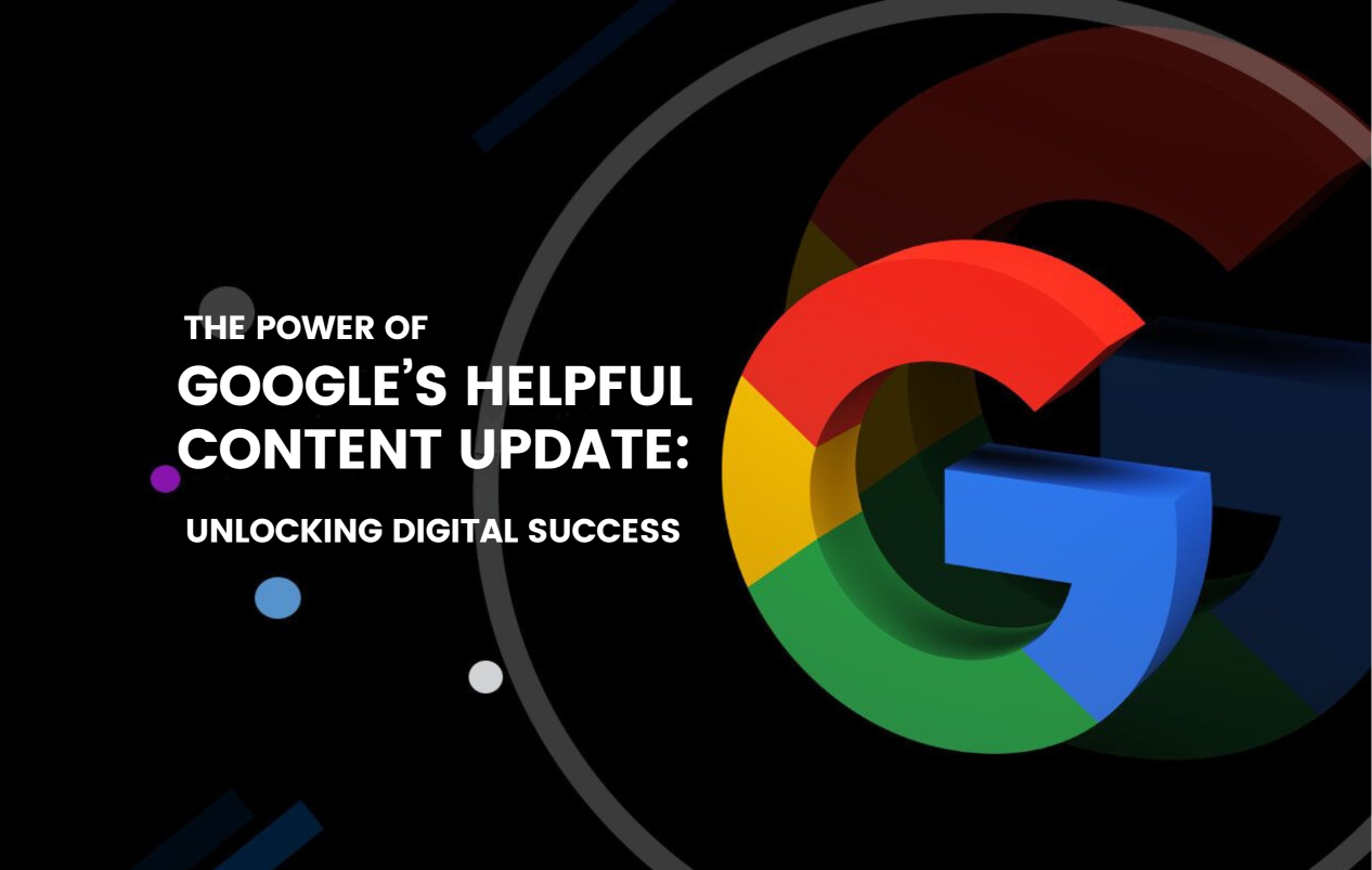 The Power of Google's Helpful Content Update: Unlocking Digital Success