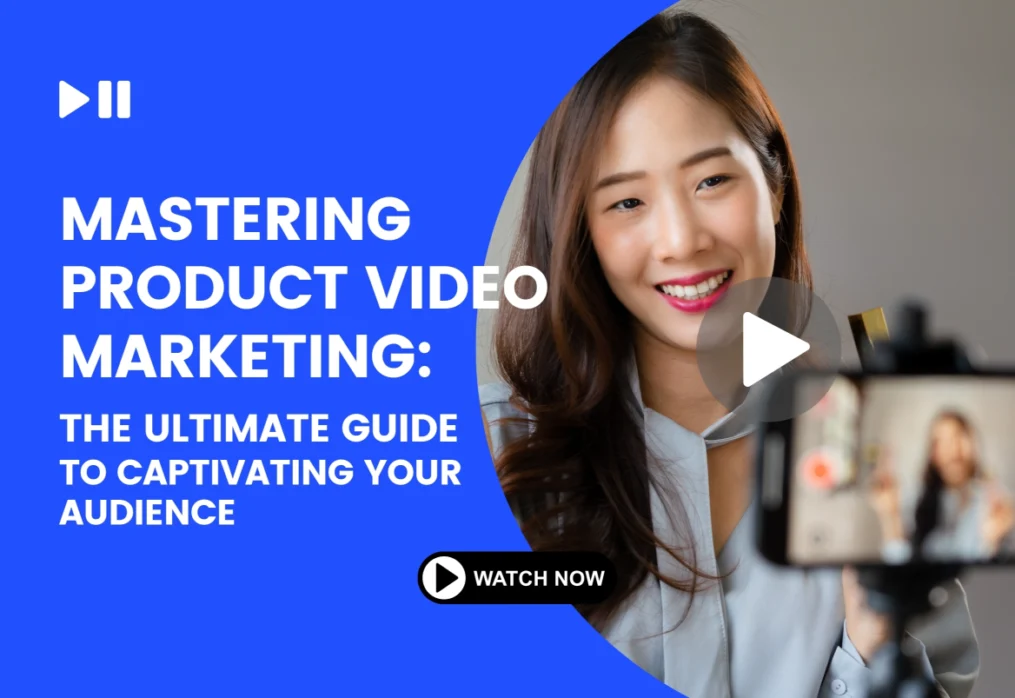 Mastering Product Video Marketing: The Ultimate Guide to Captivating Your Audience